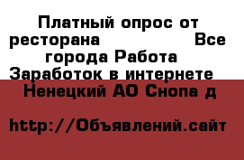 Платный опрос от ресторана Burger King - Все города Работа » Заработок в интернете   . Ненецкий АО,Снопа д.